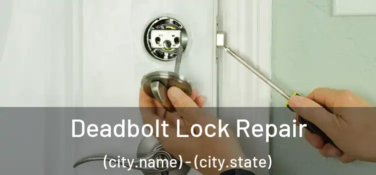 Deadbolt Lock Repair (city.name) - (city.state)